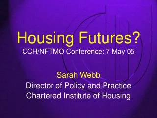 Housing Futures? CCH/NFTMO Conference: 7 May 05