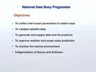 To collect met-ocean parameters in Indian seas To validate satellite data