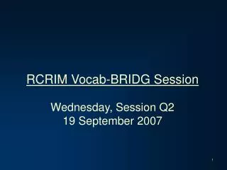 RCRIM Vocab-BRIDG Session Wednesday, Session Q2 19 September 2007