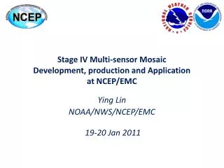 Stage IV Multi-sensor Mosaic Development, production and Application at NCEP/EMC