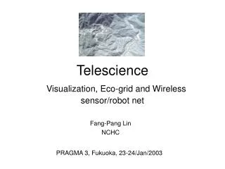 Telescience Visualization, Eco-grid and Wireless sensor/robot net