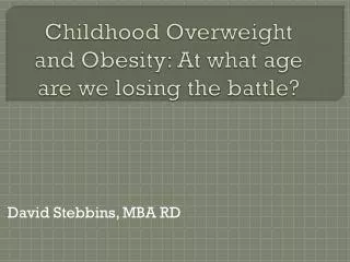 Childhood Overweight and Obesity: At what age are we losing the battle?