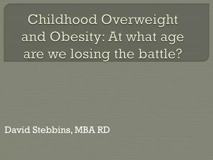 childhood overweight and obesity at what age are we losing the battle