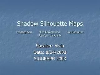 Shadow Silhouette Maps Pradeep Sen Mike Cammarano Pat Hanrahan Stanford University