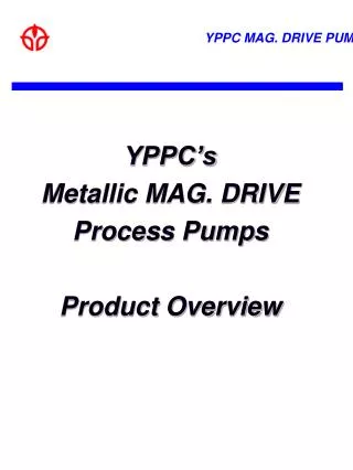 YPPC’s Metallic MAG. DRIVE Process Pumps Product Overview