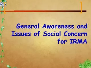 General Awareness and Issues of Social Concern for IRMA