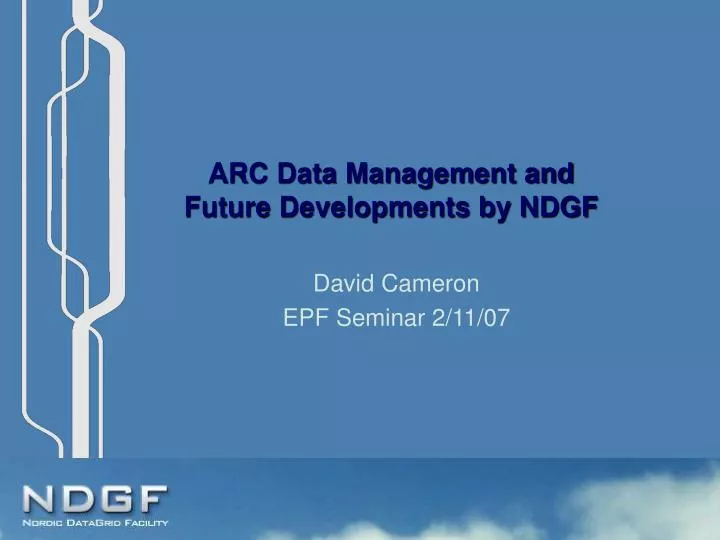 arc data management and future developments by ndgf