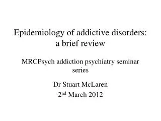 Epidemiology of addictive disorders: a brief review MRCPsych addiction psychiatry seminar series