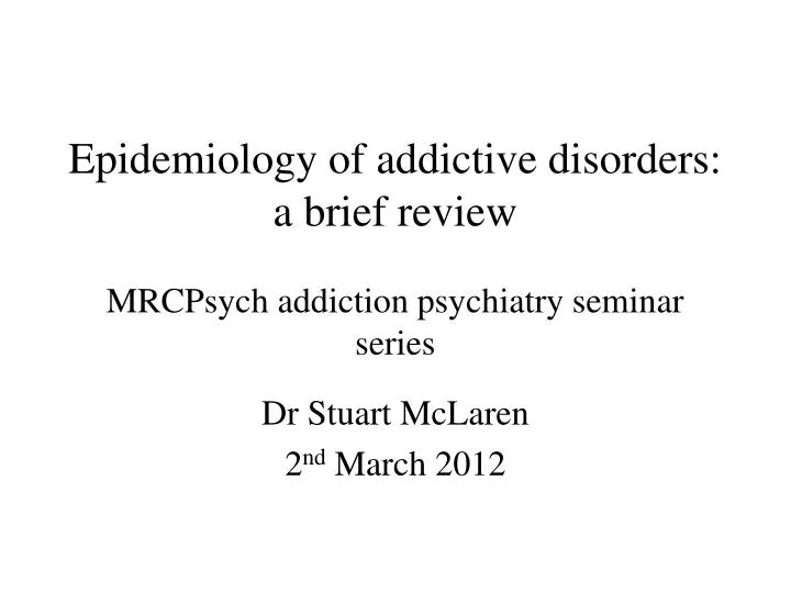 epidemiology of addictive disorders a brief review mrcpsych addiction psychiatry seminar series