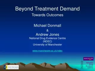 Beyond Treatment Demand Towards Outcomes Michael Donmall &amp; Andrew Jones