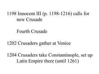 1198 Innocent III (p. 1198-1216) calls for 	new Crusade 	Fourth Crusade