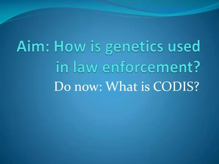 aim how is genetics used in law enforcement