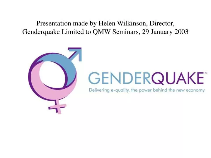 presentation made by helen wilkinson director genderquake limited to qmw seminars 29 january 2003