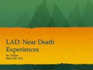 LAD: Near Death Experiences