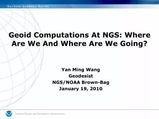 Geoid Computations At NGS: Where Are We And Where Are We Going?