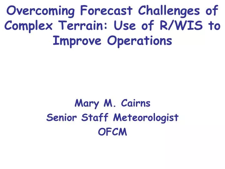 overcoming forecast challenges of complex terrain use of r wis to improve operations