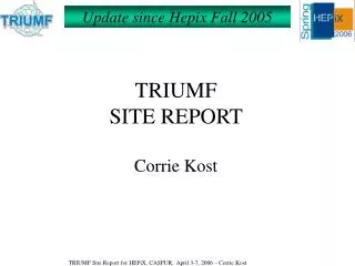 TRIUMF SITE REPORT Corrie Kost