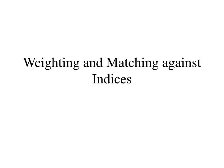 weighting and matching against indices