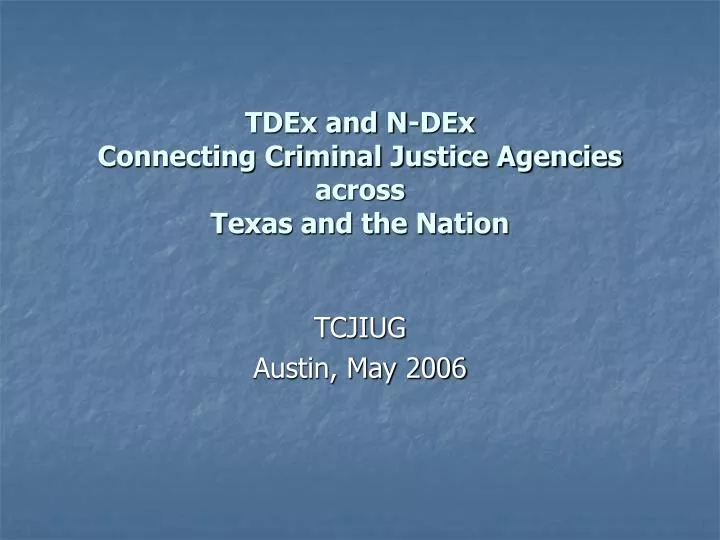 tdex and n dex connecting criminal justice agencies across texas and the nation