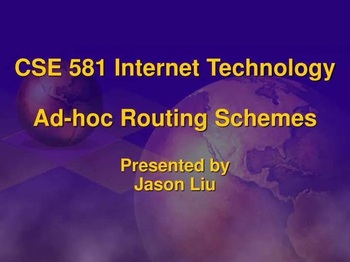 cse 581 internet technology ad hoc routing schemes presented by jason liu