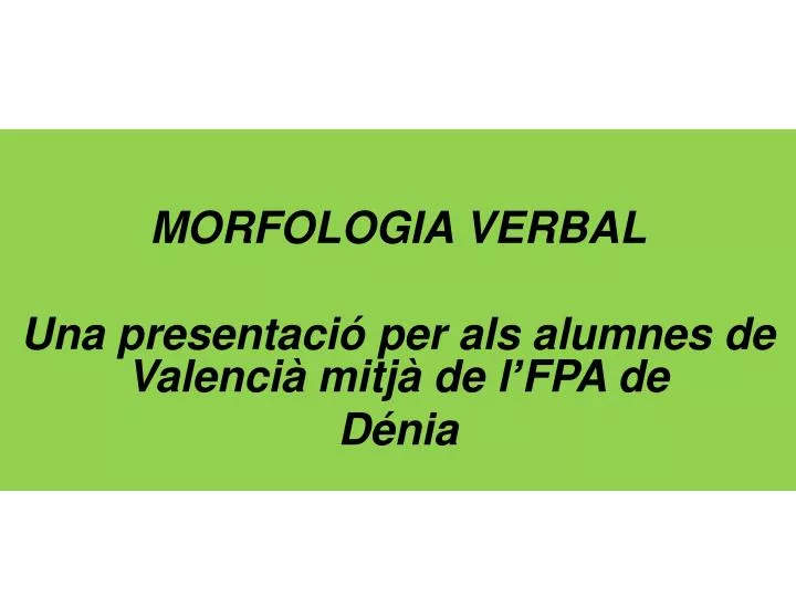 morfologia verbal una presentaci per als alumnes de valenci mitj de l fpa de d nia