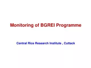 Monitoring of BGREI Programme Central Rice Research Institute , Cuttack