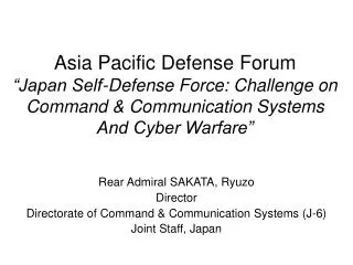 Rear Admiral SAKATA, Ryuzo Director Directorate of Command &amp; Communication Systems (J-6)