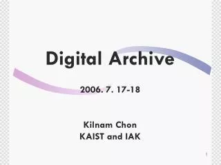 Digital Archive 2006. 7. 17-18 Kilnam Chon KAIST and IAK
