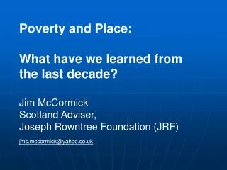 Poverty and Place: What have we learned from the last decade? Jim McCormick Scotland Adviser,