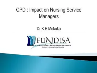 CPD : Impact on Nursing Service Managers Dr K E Mokoka Dr K E Mokoka