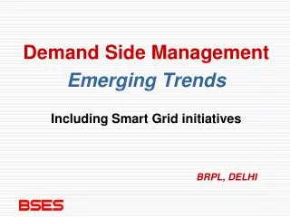 Demand Side Management Emerging Trends Including Smart Grid initiatives