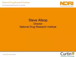 Steve Allsop Director National Drug Research Institute