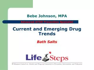 Bebe Johnson, MPA Advanced ATOD Prevention Specialist Current and Emerging Drug Trends Bath Salts