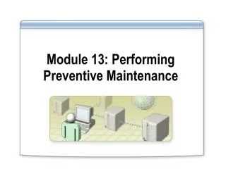 Module 13: Performing Preventive Maintenance