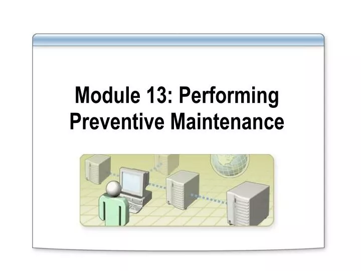 module 13 performing preventive maintenance