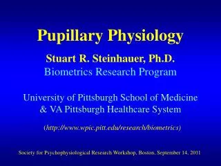 Pupillary Physiology Stuart R. Steinhauer, Ph.D. Biometrics Research Program