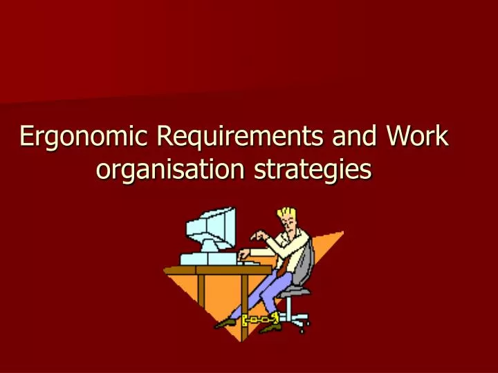 ergonomic requirements and work organisation strategies