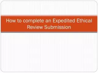 How to complete an Expedited Ethical Review Submission