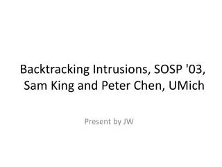 Backtracking Intrusions, SOSP '03, Sam King and Peter Chen, UMich