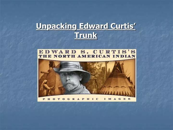 unpacking edward curtis trunk