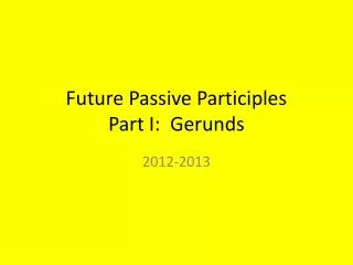 Future Passive Participles Part I: Gerunds