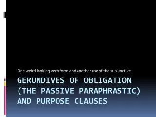 Gerundives of obligation (the passive paraphrastic ) and Purpose clauses