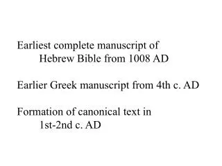 Earliest complete manuscript of 	Hebrew Bible from 1008 AD Earlier Greek manuscript from 4th c. AD