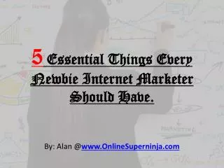 5 Essential Things Every Newbie Internet Marketer Should Hav