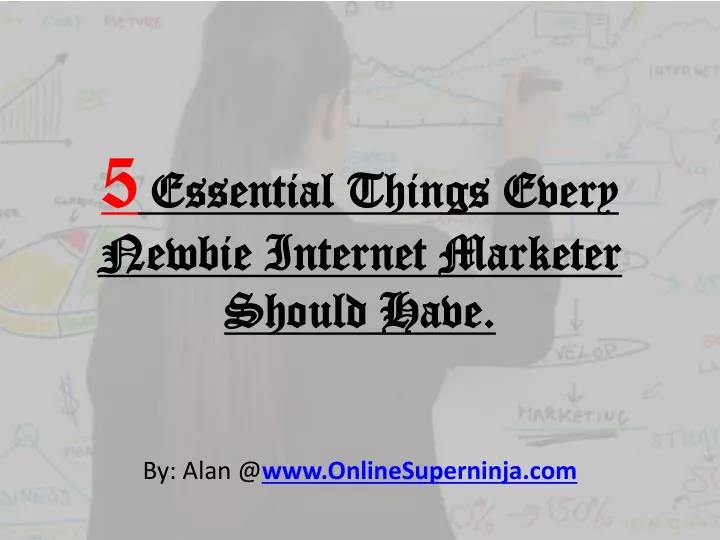 5 essential things every newbie internet marketer should have