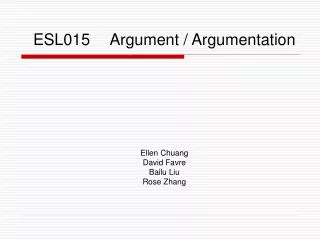 ESL015	 Argument / Argumentation Ellen Chuang David Favre Bailu Liu Rose Zhang