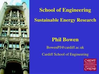 School of Engineering Sustainable Energy Research Phil Bowen BowenPJ@cardiff.ac.uk