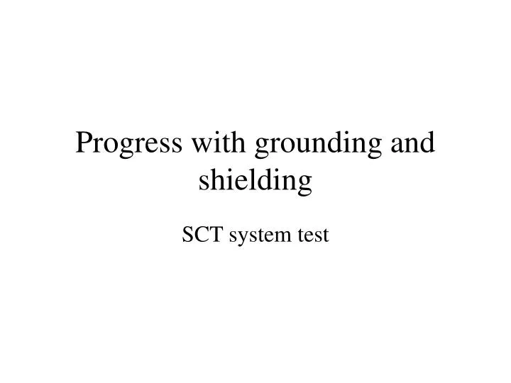progress with grounding and shielding