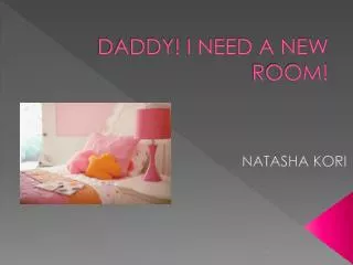DADDY! I NEED A NEW ROOM!
