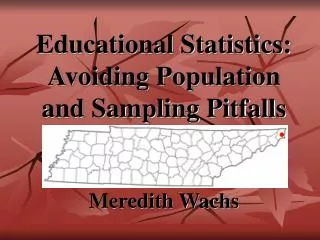 Educational Statistics: Avoiding Population and Sampling Pitfalls Meredith Wachs